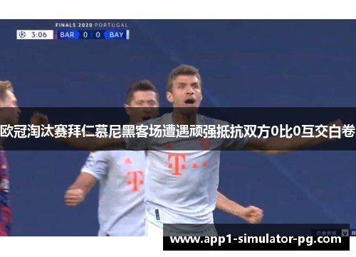 欧冠淘汰赛拜仁慕尼黑客场遭遇顽强抵抗双方0比0互交白卷 欧冠淘汰赛拜仁慕尼黑客场遭遇顽强抵抗双方0比0互交白卷