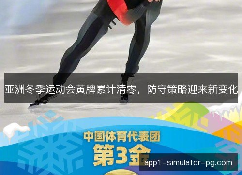 亚洲冬季运动会黄牌累计清零，防守策略迎来新变化