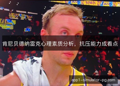 肯尼贝德纳雷克心理素质分析，抗压能力成看点